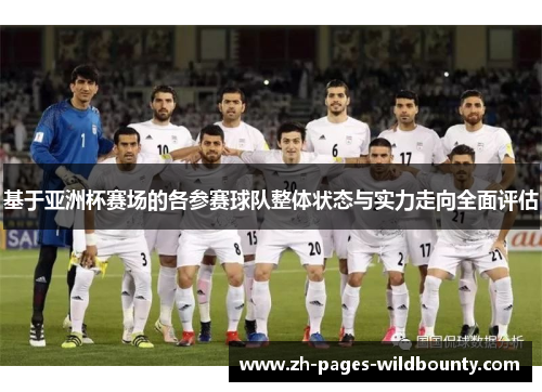 基于亚洲杯赛场的各参赛球队整体状态与实力走向全面评估