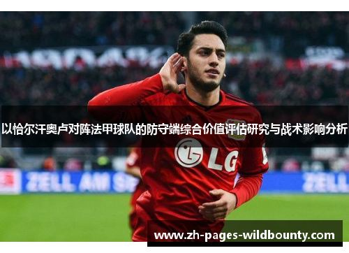 以恰尔汗奥卢对阵法甲球队的防守端综合价值评估研究与战术影响分析