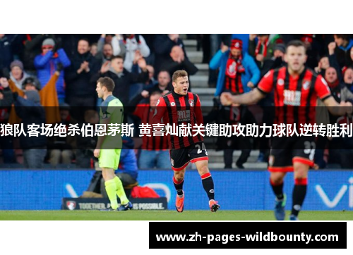 狼队客场绝杀伯恩茅斯 黄喜灿献关键助攻助力球队逆转胜利 狼队客场绝杀伯恩茅斯 黄喜灿献关键助攻助力球队逆转胜利
