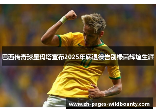 巴西传奇球星玛塔宣布2025年底退役告别绿茵辉煌生涯