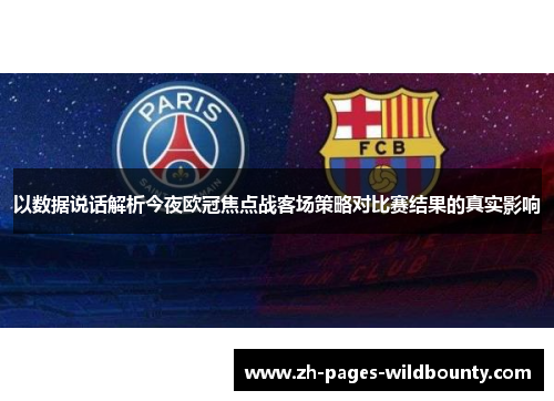 以数据说话解析今夜欧冠焦点战客场策略对比赛结果的真实影响