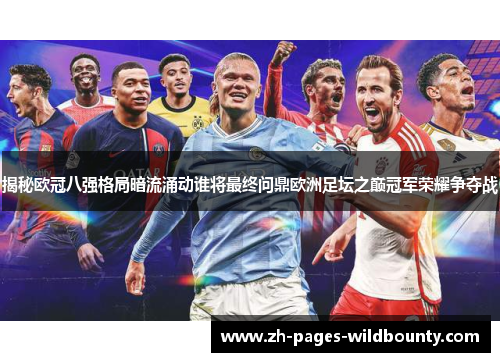 揭秘欧冠八强格局暗流涌动谁将最终问鼎欧洲足坛之巅冠军荣耀争夺战