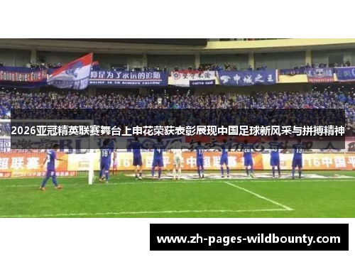 2026亚冠精英联赛舞台上申花荣获表彰展现中国足球新风采与拼搏精神