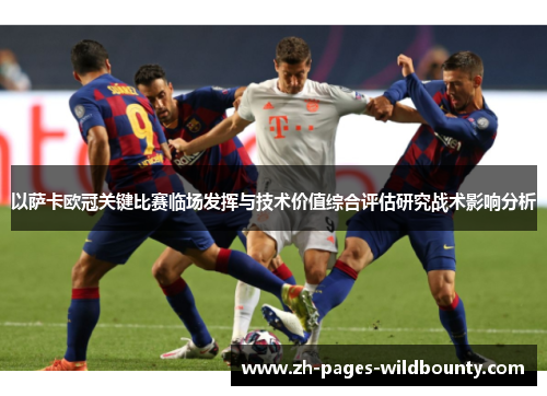 以萨卡欧冠关键比赛临场发挥与技术价值综合评估研究战术影响分析 以萨卡欧冠关键比赛临场发挥与技术价值综合评估研究战术影响分析