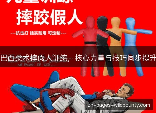 巴西柔术摔假人训练,核心力量与技巧同步提升 巴西柔术摔假人训练,核心力量与技巧同步提升